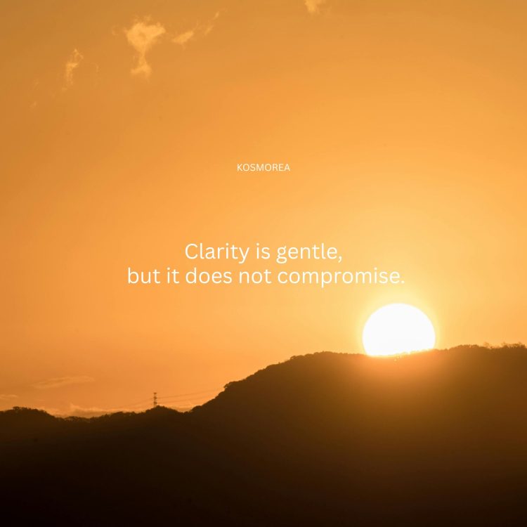 Clarity is gentle,  but it does not compromise.